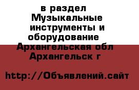  в раздел : Музыкальные инструменты и оборудование . Архангельская обл.,Архангельск г.